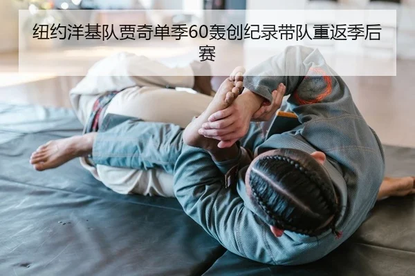 纽约洋基队贾奇单季60轰创纪录带队重返季后赛