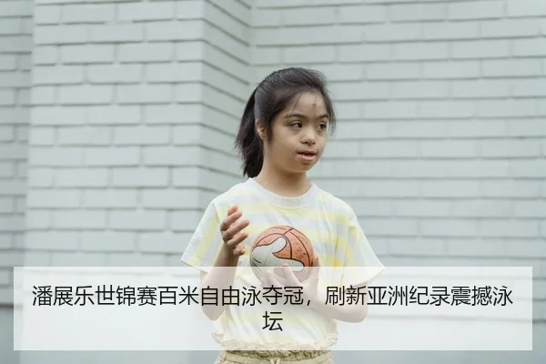 潘展乐世锦赛百米自由泳夺冠，刷新亚洲纪录震撼泳坛